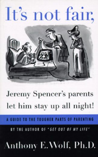 "it´s not fair, jeremy spencer´s parents let him stay up all night!",a guide to the tougher parts of parenting
