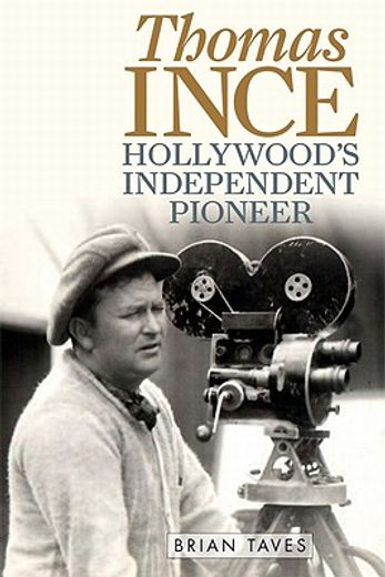 thomas ince,hollywood`s independent pioneer (en Inglés)