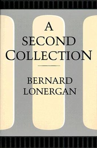 a second collection,papers by bernard j. f. lonergan, s.j.