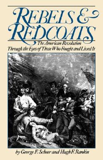 rebels and redcoats,the american revolution through the eyes of those who fought and lived it (in English)