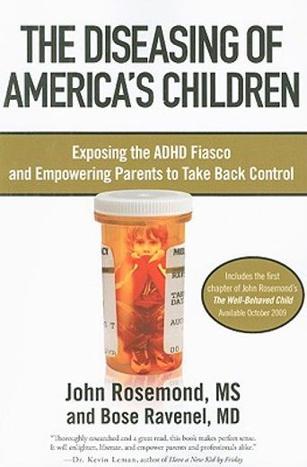 the diseasing of america´s children,exposing the adhd fiasco and empowering parents to take back control (en Inglés)