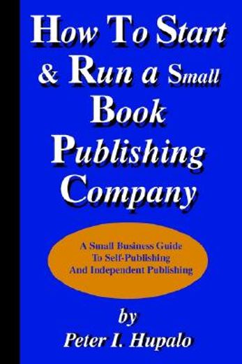how to start and run a small book publishing company,a small business guide to self-publishing and independent publishing