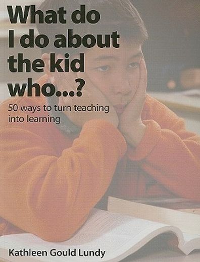 what do i do about the kid who...?,50 ways to turn teaching into learning