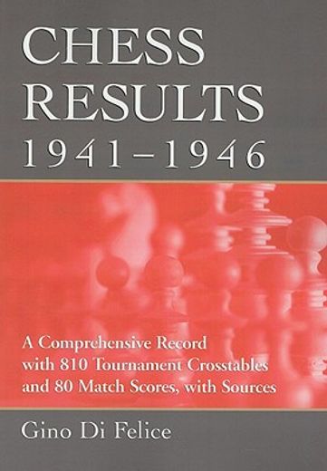 chess results, 1941-1946,a comprehensive record with 810 tournament crosstables and 80 match scores, with sources