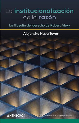 La Institucionalizacion de la Razon. La Filosofia dle Derecho de Robert Alexy.