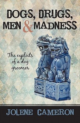 dogs, drugs, men and madness,the exploits of a dog groomer