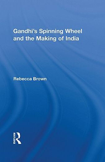 gandhi´s spinning wheel and the making of india,gandhi¦s programme of spinning and the spinning wheel