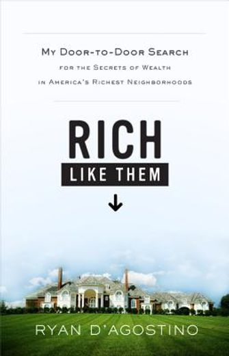 rich like them,my door-to-door search for the secrets of wealth in america´s richest neighborhoods (en Inglés)