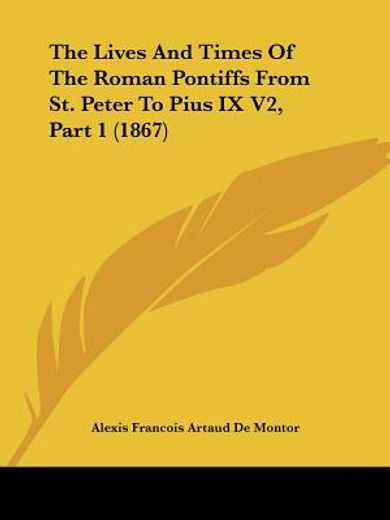 the lives and times of the roman pontiffs from st. peter to pius ix v2, part 1 (1867)