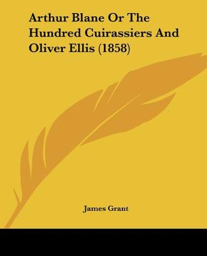 arthur blane or the hundred cuirassiers and oliver ellis (1858)