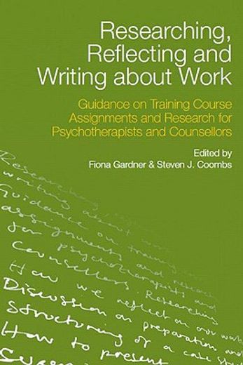 researching, reflecting and writing about work,guidance on training course assignments and research for psychotherapists and counsellors