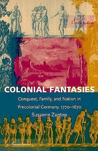 colonial fantasies,conquest, family, and nation in precolonial germany, 1770-1870