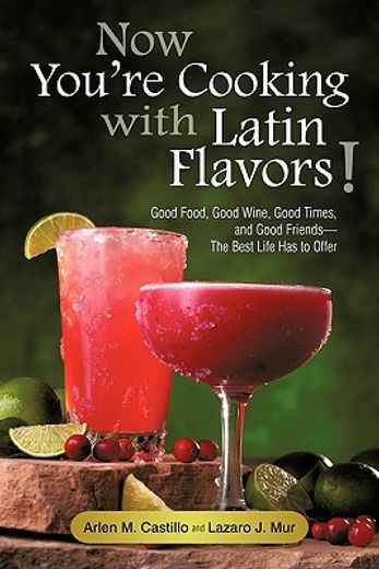 now you`re cooking with latin flavors!,good food, good wine, good times, and good friends-the best life has to offer