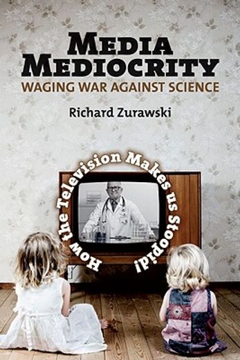 Media Mediocrity - Waging War Against Science: How the Television Makes Us Stoopid! (in English)