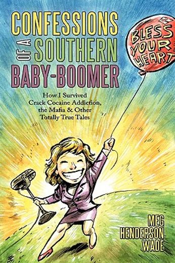 confessions of a southern baby-boomer,how i survived crack cocaine addiction, the mafia & other totally true tales (en Inglés)