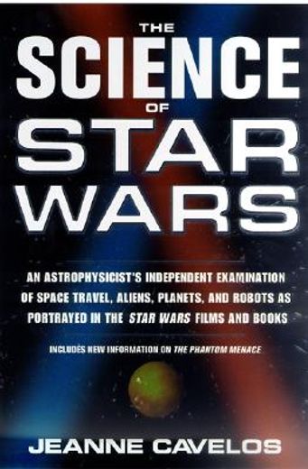 the science of star wars,an astrophysicist´s independent examination of space travel, aliens, planets, and robots as portraye