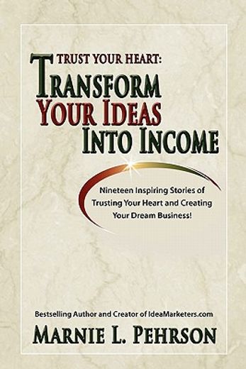 trust your heart: transform your ideas into income