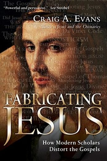 fabricating jesus,how modern scholars distort the gospels