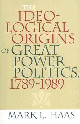 the ideological origins of great power politics, 1789-1989 (en Inglés)