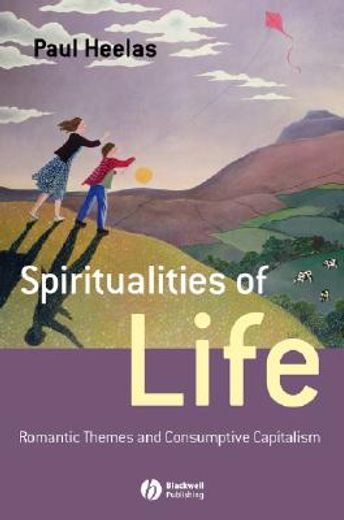Spiritualities of Life: New Age Romanticism and Consumptive Capitalism