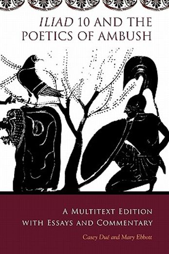 iliad 10 and the poetics of ambush,a multitext edition with essays and commentary