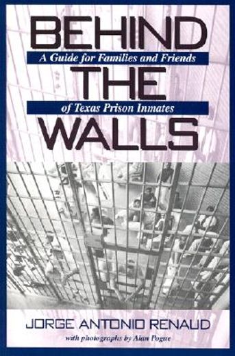 behind the walls,a guide for families and friends of texas prison inmates