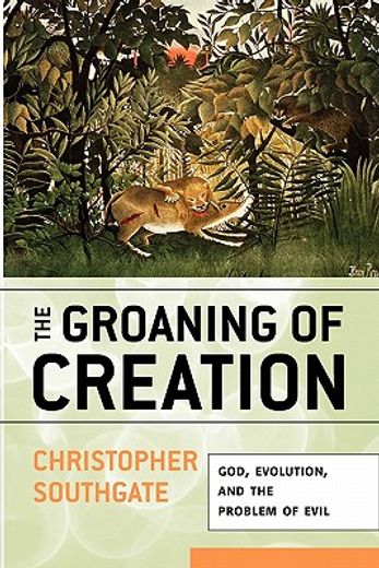 the groaning of creation,god, evolution, and the problem of evil (en Inglés)