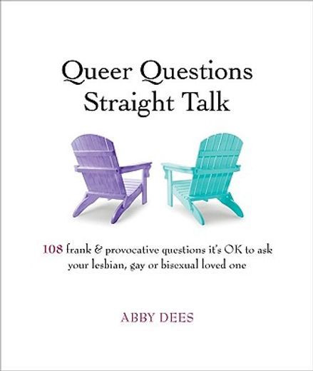 queer questions straight talk,108 frank, provocative questions it´s ok to ask your lesbian, gay or bi loved one (en Inglés)