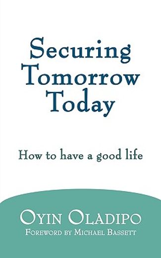 securing tomorrow today,how to have a good life