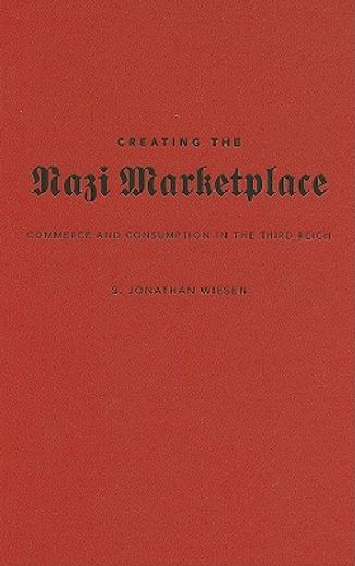 creating the nazi marketplace,commerce and consumption in the third reich