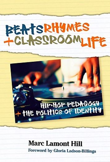 beats, rhymes, and classroom life,hip-hop pedagogy and the politics of identity