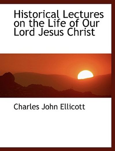historical lectures on the life of our lord jesus christ (large print edition)