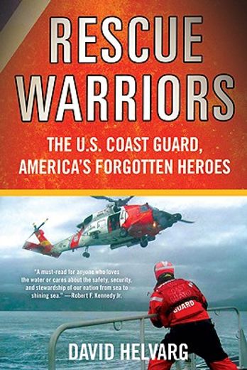 rescue warriors,the u.s. coast guard, america´s forgotten heroes (en Inglés)