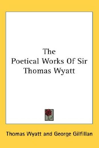 the poetical works of sir thomas wyatt,with memoir and critical dissertation