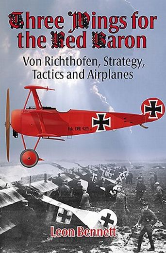 Three Wings for the Red Baron: Von Richthofen, Strategy, Tactics and Airplanes (en Inglés)