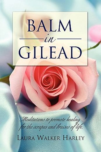 balm in gilead,meditations to promote healing for the scrapes and bruises of life