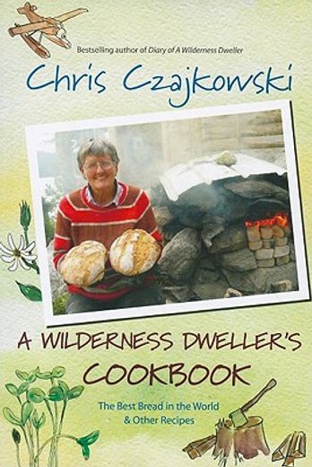 A Wilderness Dweller's Cookbook: The Best Bread in the World and Other Recipes (en Inglés)