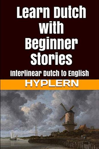 Learn Dutch With Beginner Stories: Interlinear Dutch to English (Learn Dutch With Interlinear Stories for Beginners and Advanced Readers) (en Inglés)