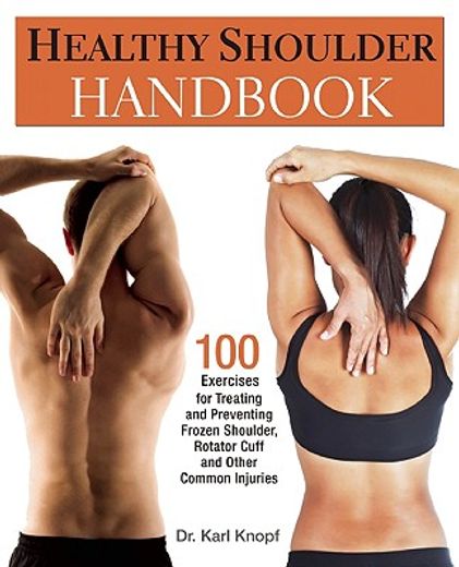 healthy shoulder handbook,100 exercises for treating and preventing frozen shoulder, rotator cuff and other common injuries (en Inglés)