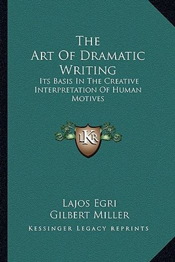 the art of dramatic writing: its basis in the creative interpretation of human motives