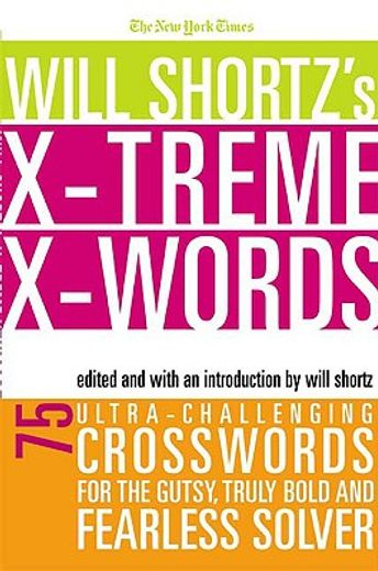 the new york times will shortz´s xtreme xwords,75 ultra-challenging puzzles for the gutsy, truly bold and fearless solver