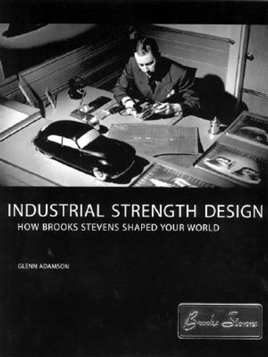 industrial strength design,how brooks stevens shaped your world