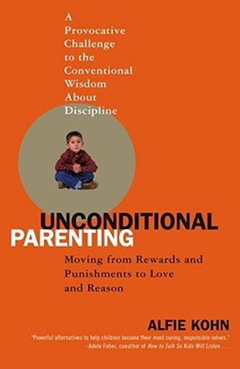 unconditional parenting,moving from rewards and punishments to love and reason (en Inglés)