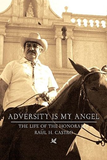 adversity is my angel,the life and career of raul h. castro
