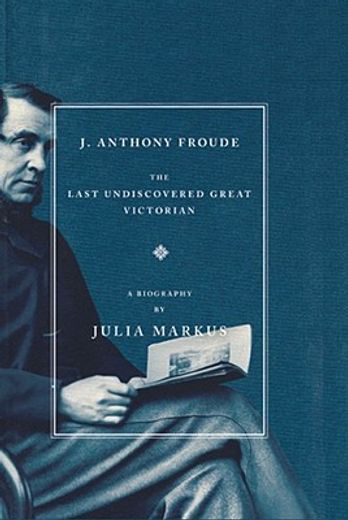 j. anthony froude,the last undiscovered great victorian