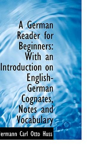 a german reader for beginners: with an introduction on english-german cognates, notes and vocabulary