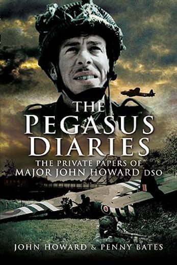 Pegasus Diaries: The Private Papers of Major John Howard Dso (en Inglés)