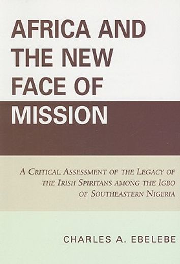 africa and the new face of mission,a critical assessment of the legacy of the irish spiritans among the igbo of southeastern nigeria
