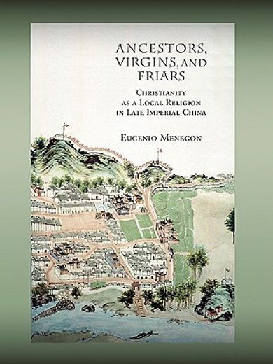 ancestors, virgins, and friars,christianity as a local religion in late imperial china