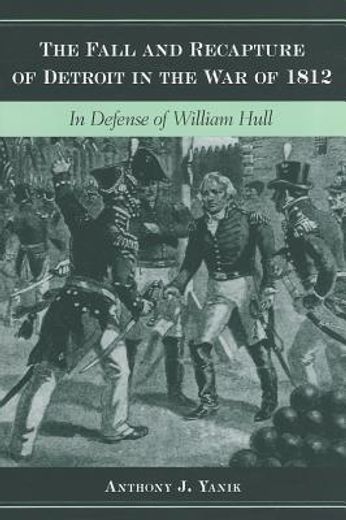 the fall and recapture of detroit in the war of 1812,in defense of william hull